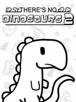 There's No Dinosaurs 2