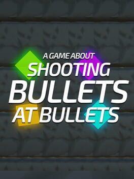 A Game About Shooting Bullets At Bullets (AGASBAB)